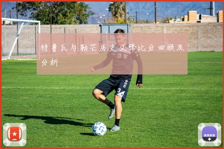 特鲁瓦与勒芒历史交锋比分回顾及分析